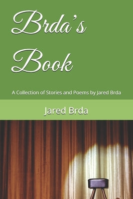 Brda's Book: A Collection of Stories and Poems by Jared Brda by Brda, Jared Allen