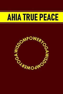 Wisdompoweryoga: WISDOMPOWERYOGA: Understanding Our Eternal Nature by True Peace, Ahia