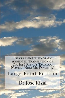 Friars and Filipinos An Abridged Translation of Dr. José Rizal's Tagalog Novel, "Noli Me Tangere.": Large Print Edition by Gannett, Frank Ernest