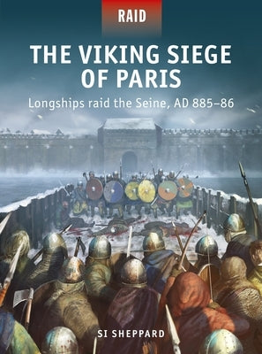 The Viking Siege of Paris: Longships Raid the Seine, Ad 885-86 by Sheppard, Si