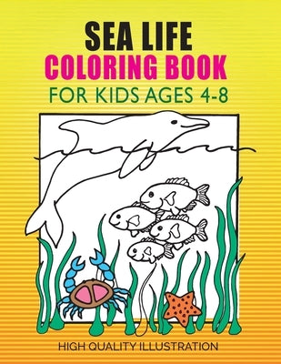 Sea Life Coloring Book: For Kids Ages 4-8, Amazing Ocean Animals, Unlimited fun for Boys, Girls by , Masud