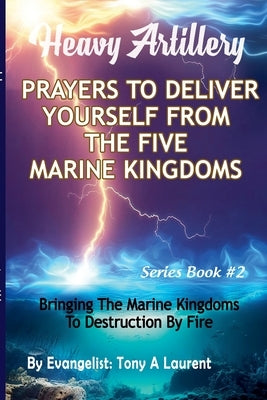 Prayers To Deliver Yourself From The Five Marine Kingdoms by Laurent, Tony A.