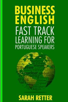 Business English: Fast Track Learning for Portuguese Speakers: The 100 most used English business words with 600 phrase examples. by Retter, Sarah