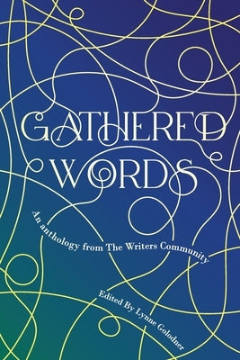 Gathered Words: Creative writing from participants in Lynne Golodner's The Writers Community by Golodner, Lynne