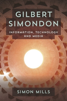 Gilbert Simondon: Information, Technology and Media by Mills, Simon
