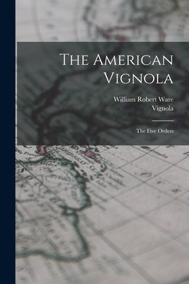 The American Vignola: The Five Orders by Ware, William Robert