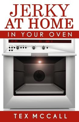 Jerky At Home: In Your Oven by McCall, Tex