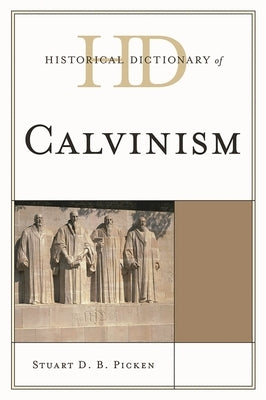 Historical Dictionary of Calvinism by Picken, Stuart D. B.