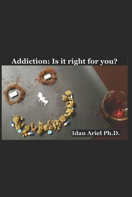 Addiction: Is it right for you?: A companion book for functional addicts and users by Ariel (Phd), Idan