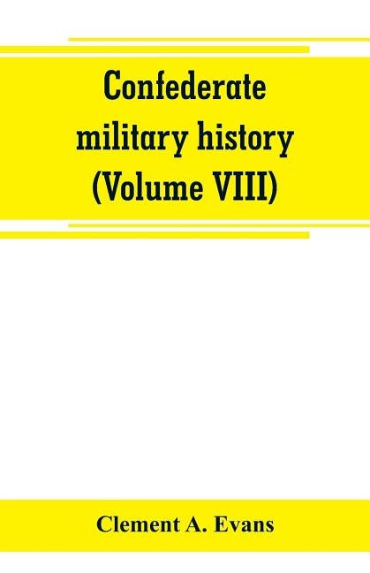 Confederate military history; a library of Confederate States history (Volume VIII) by A. Evans, Clement
