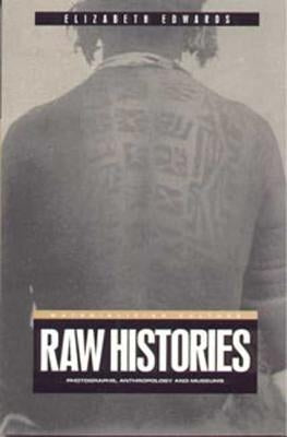 Raw Histories: Photographs, Anthropology and Museums by Edwards, Elizabeth