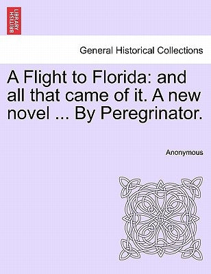 A Flight to Florida: And All That Came of It. a New Novel ... by Peregrinator. Vol. I by Anonymous
