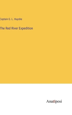 The Red River Expedition by Huyshe, Captain G. L.