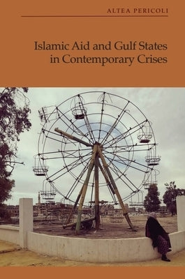 Islamic Aid and Gulf States in Contemporary Crises by Pericoli, Altea