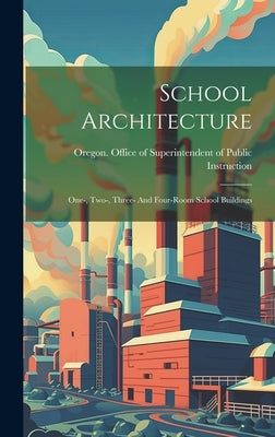 School Architecture; One-, Two-, Three- And Four-room School Buildings by Oregon Office of Superintendent of P
