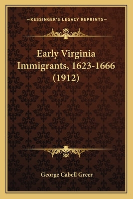 Early Virginia Immigrants, 1623-1666 (1912) by Greer, George Cabell