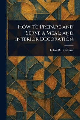 How to Prepare and Serve a Meal; and Interior Decoration by Lansdown, Lillian B.