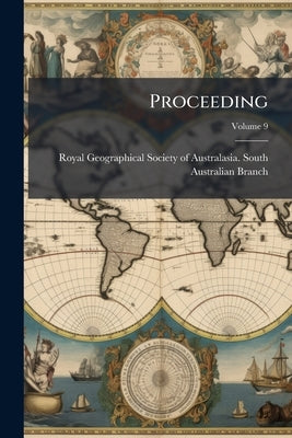 Proceeding; Volume 9 by Royal Geographical Society of Australasi