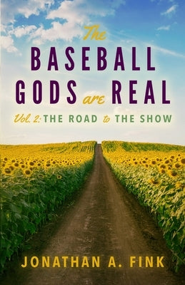 The Baseball Gods are Real: Volume 2 - The Road to the Show by Fink, Jonathan a.