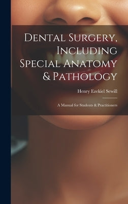 Dental Surgery, Including Special Anatomy & Pathology: A Manual for Students & Practitioners by Sewill, Henry Ezekiel
