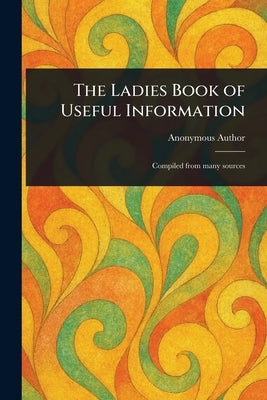 The Ladies Book of Useful Information by Anonymous