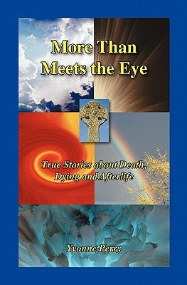 More Than Meets The Eye: True Stories about Death, Dying and Afterlife by Perry, Yvonne