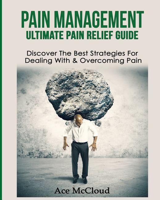 Pain Management: Ultimate Pain Relief Guide: Discover The Best Strategies For Dealing With & Overcoming Pain by McCloud, Ace