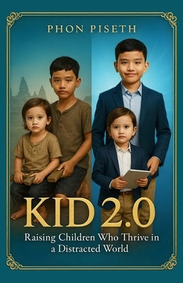 Kid 2.0: Raising Children Who Thrive in a Distracted World by Phon, Piseth
