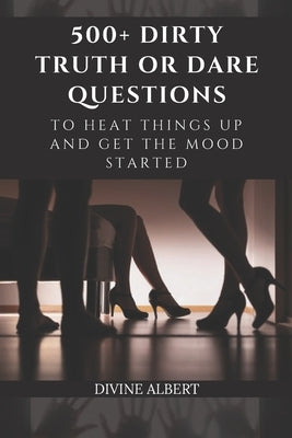 500+ Dirty Truth Or Dare Questions To Heat Things Up And Get The Mood Started by Albert, Divine
