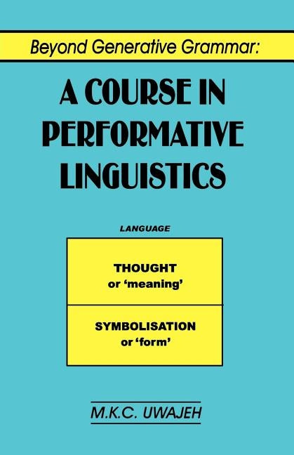 Beyond Generative Grammar: A Course in Performance Linguistics and Literature Studies, 1820-1970 by Uwajeh, M. K. C.