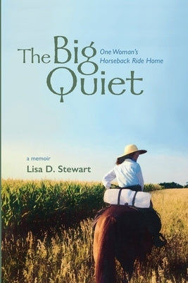 The Big Quiet: One Woman's Horseback Ride Home by Stewart, Lisa D.