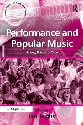 Performance and Popular Music: History, Place and Time by Inglis, Ian