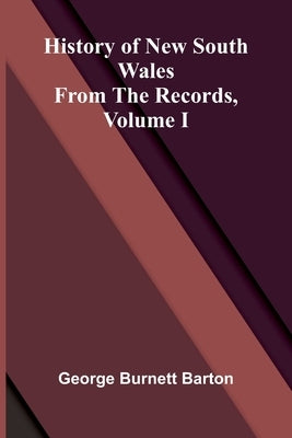 History Of New South Wales From The Records, Volume I by Burnett Barton, George
