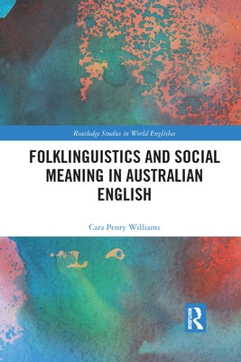 Folklinguistics and Social Meaning in Australian English by Penry Williams, Cara