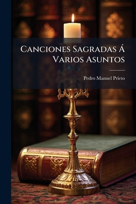 Canciones Sagradas Á Varios Asuntos by Prieto, Pedro Manuel