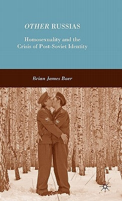 Other Russias: Homosexuality and the Crisis of Post-Soviet Identity by Baer, B.