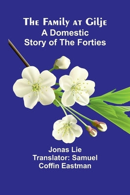 The Family at Gilje: A Domestic Story of the Forties by Lie, Jonas