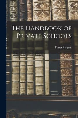 The Handbook of Private Schools by Sargent, Porter