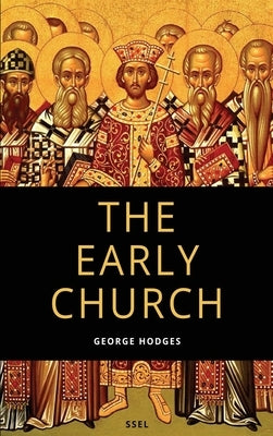 The Early Church: From Ignatius to Augustine (Easy to Read Layout) by Hodges, George