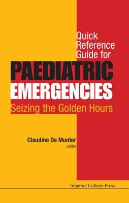 Quick Reference Guide for Paediatric Emergencies: Seizing the Golden Hours by de Munter, Claudine