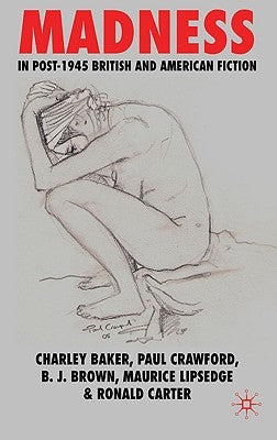 Madness in Post-1945 British and American Fiction by Baker, C.