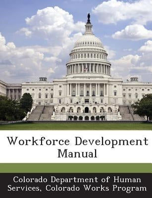 Workforce Development Manual by Colorado Department of Human Services, C