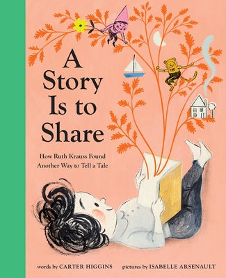 A Story Is to Share: How Ruth Krauss Found Another Way to Tell a Tale by Higgins, Carter