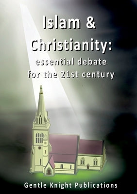 Islam & Christianity: essential debate for the 21st century by Publications, Gentle Knight