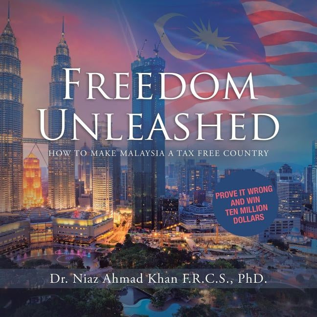 Freedom Unleashed: How to Make Malaysia a Tax Free Country by Khan F. R. C. S., Niaz Ahmad