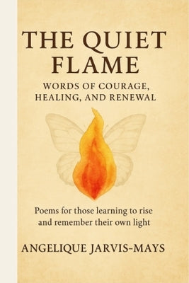The Quiet Flame - Words of Courage, Healing, and Renewal: Words of Courage, Healing, and Renewal by Jarvis-Mays, Angelique