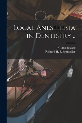 Local Anesthesia in Dentistry .. by Fischer, Guido B. 1877