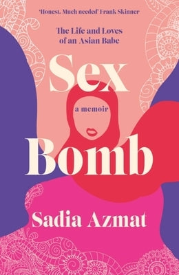 Sex Bomb: The Life and Loves of an Asian Babe by Azmat, Sadia