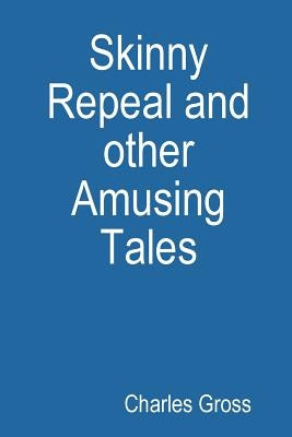 Skinny Repeal and other Amusing Tales by Gross, Charles