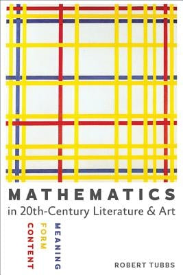 Mathematics in Twentieth-Century Literature and Art: Content, Form, Meaning by Tubbs, Robert